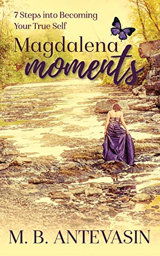 Magdalena Moments: 7 Steps Into Becoming Your True Self (Magdalena's Journey, Band 2)