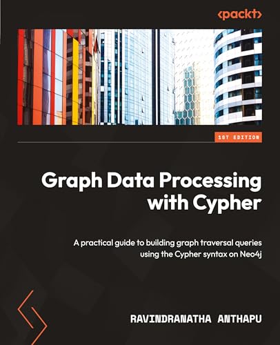Graph Data Processing with Cypher: A practical guide to building graph traversal queries using the Cypher syntax on Neo4j Graph Data Processing with Cypher: A practical guide to building graph traversal queries using the Cypher syntax on Neo4j