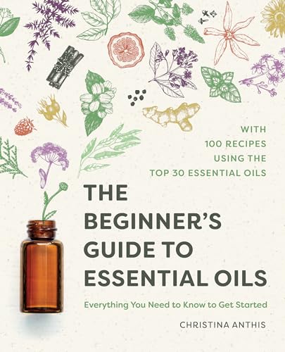 The Beginner's Guide to Essential Oils: Everything You Need to Know to Get Started von Althea Press