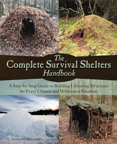 The Complete Survival Shelters Handbook: A Step-by-Step Guide to Building Life-saving Structures for Every Climate and Wilderness Situation von Ulysses Press
