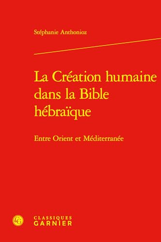 La Création humaine dans la Bible hébraïque: Entre Orient et Méditerranée von CLASSIQ GARNIER