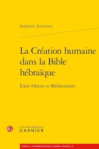 La Création humaine dans la Bible hébraïque: Entre Orient et Méditerranée von CLASSIQ GARNIER