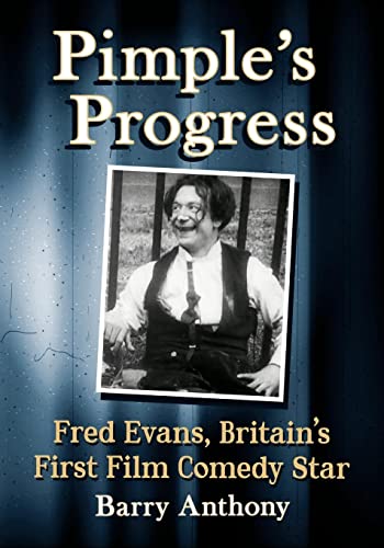 Pimple's Progress: Fred Evans, Britain's First Film Comedy Star von McFarland