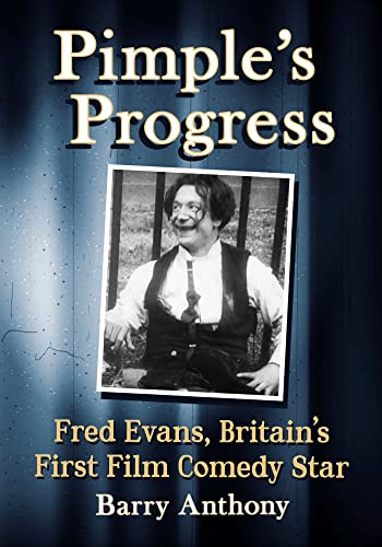 Pimple's Progress: Fred Evans, Britain's First Film Comedy Star Pimple's Progress: Fred Evans, Britain's First Film Comedy Star