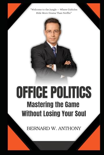 Office Politics: Mastering The Game Without Losing Your Soul von Independently published
