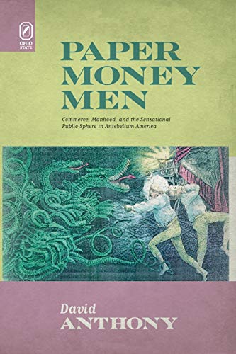 Paper Money Men: Commerce, Manhood, and the Sensational Public Sphere in Antebellum America Paper Money Men: Commerce, Manhood, and the Sensational Public Sphere in Antebellum America