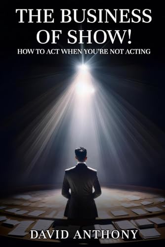 THE BUSINESS OF SHOW!: HOW TO ACT WHEN YOU’RE NOT ACTING! von Independently published