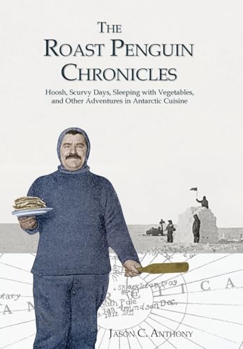 The Roast Penguin Chronicles: Hoosh, Scurvy Days, Sleeping with Vegetables, and Other Adventures in Antarctic Cuisine von Compass Rose Publishing LLC