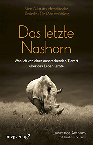 Das letzte Nashorn: Was ich von einer aussterbenden Tierart über das Leben lernte