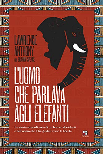 L'uomo che parlava agli elefanti. La storia straordinaria di un branco di elefanti e dell'uomo che li ha guidati verso la libertà von Piano B