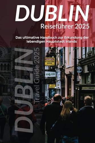 Dublin Reiseführer 2025: Das ultimative Handbuch zur Erkundung der lebendigen Hauptstadt Irlands Dublin Reiseführer 2025: Das ultimative Handbuch zur Erkundung der lebendigen Hauptstadt Irlands von Independently published