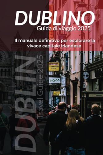 Dublino Guida di viaggio 2025: Il manuale definitivo per esplorare la vivace capitale irlandese Dublino Guida di viaggio 2025: Il manuale definitivo per esplorare la vivace capitale irlandese von Independently published