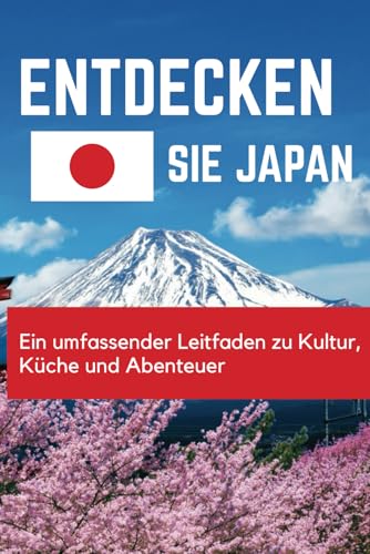 Entdecken Sie Japan: Ein umfassender Leitfaden zu Kultur, Küche und Abenteuer Entdecken Sie Japan: Ein umfassender Leitfaden zu Kultur, Küche und Abenteuer von Independently published