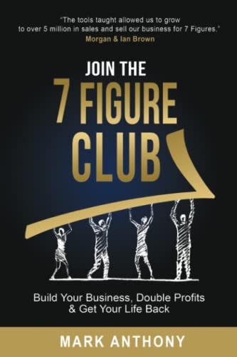 Join the 7 Figure Club: Build Your Business, Double Profits & Get Your Life Back Join the 7 Figure Club: Build Your Business, Double Profits & Get Your Life Back
