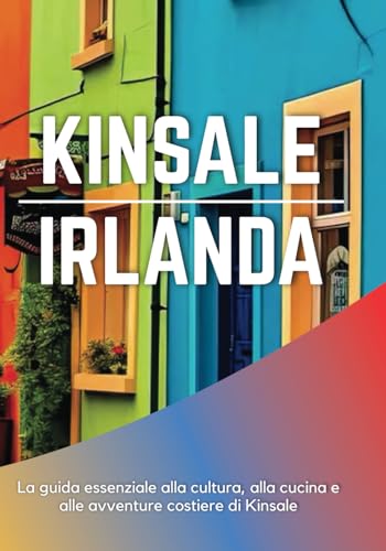 KINSALE IRLANDA: La guida essenziale alla cultura, alla cucina e alle avventure costiere di Kinsale KINSALE IRLANDA: La guida essenziale alla cultura, alla cucina e alle avventure costiere di Kinsale von Independently published