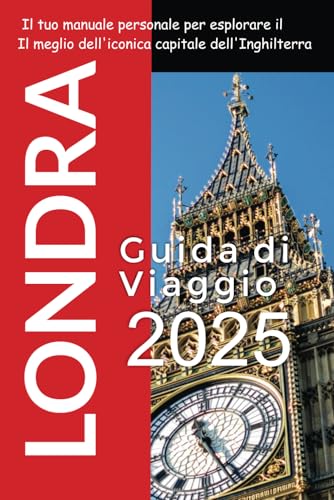 Londra Guida di Viaggio 2025: Il tuo manuale personale per esplorare il Il meglio dell'iconica capitale dell'Inghilterra Londra Guida di Viaggio 2025: Il tuo manuale personale per esplorare il Il meglio dell'iconica capitale dell'Inghilterra von Independently published