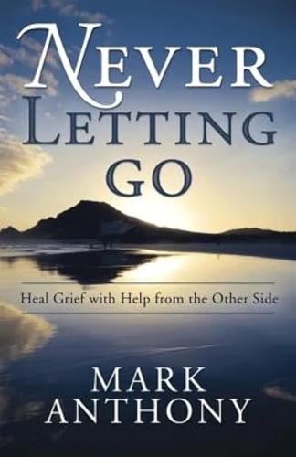 Never Letting Go: Heal Grief with Help from the Other Side Never Letting Go: Heal Grief with Help from the Other Side