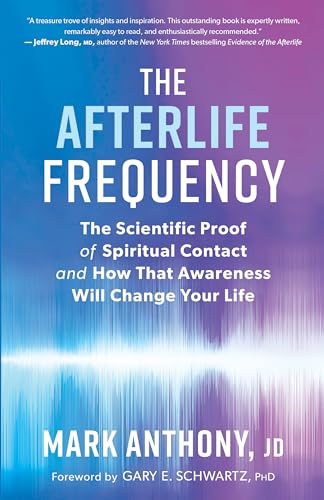 The Afterlife Frequency: The Scientific Proof of Spiritual Contact and How That Awareness Will Change Your Life