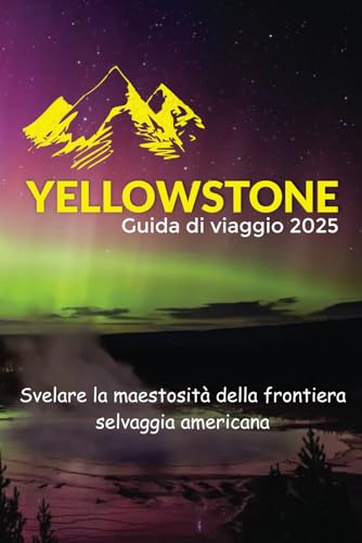 Yellowstone Guida di viaggio 2025: Svelare la maestosità della frontiera selvaggia americana Yellowstone Guida di viaggio 2025: Svelare la maestosità della frontiera selvaggia americana von Independently published