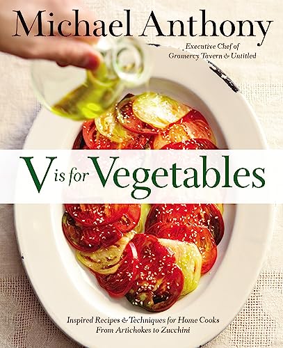V Is for Vegetables: Inspired Recipes & Techniques for Home Cooks -- from Artichokes to Zucchini
