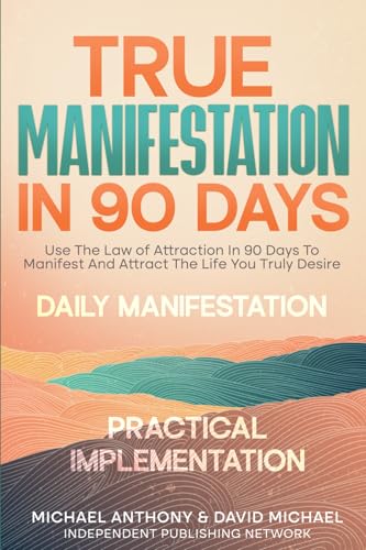 True Manifestation In 90 Days: Use The Law of Attraction In 90 Days To Manifest And Attract The Life You Truly Desire von Independent Publishing Network