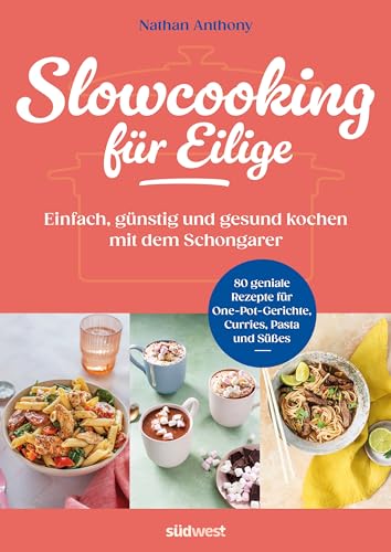 Slowcooking für Eilige: Einfach, günstig und gesund kochen mit dem Schongarer - 80 geniale Rezepte für One-Pot-Gerichte, Currys, Pasta und Süßes aus dem Slowcooker von Südwest Verlag