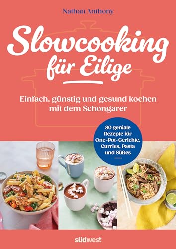 Slowcooking für Eilige: Einfach, günstig und gesund kochen mit dem Schongarer - 80 geniale Rezepte für One-Pot-Gerichte, Currys, Pasta und Süßes aus dem Slowcooker von Suedwest Verlag