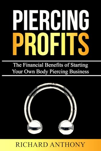 Piercing Profits: The Financial Benefits of Starting Your Own Body Piercing Business von Independently published