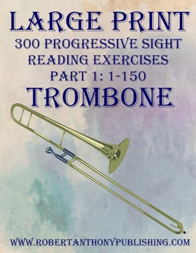 LARGE PRINT: 300 Progressive Sight Reading Exercises for Trombone: Part 1: 1 - 150 von Independently published