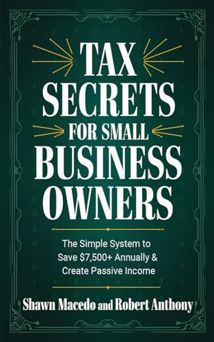 Tax Secrets for Small Business Owners: A Simple Guide to Save $7500+ and Create Passive Income von Independently published