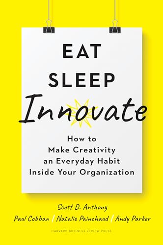 Eat, Sleep, Innovate: How to Make Creativity an Everyday Habit Inside Your Organization