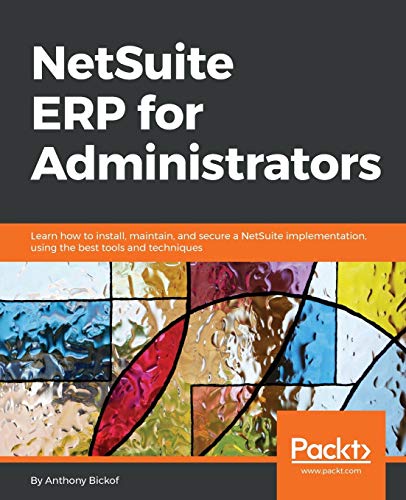 NetSuite ERP for Administrators: Learn how to install, maintain, and secure a NetSuite implementation, using the best tools and techniques von Packt Publishing