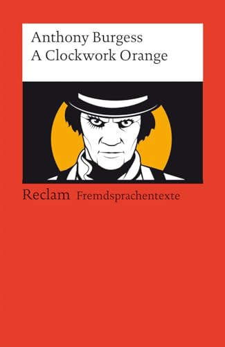 A Clockwork Orange. Englischer Text mit deutschen Worterklärungen. Niveau B2 (GER): Burgess, Anthony – Originalversion; Erläuterungen; Literaturhinweise – 19897 (Reclams Universal-Bibliothek)