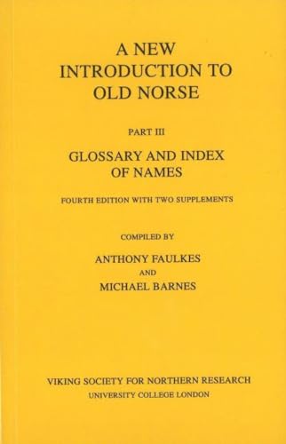 A New Introduction to Old Norse: Part 3: Glossary and Index of Names