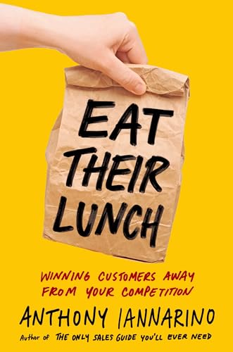 Eat Their Lunch: Winning Customers Away from Your Competition