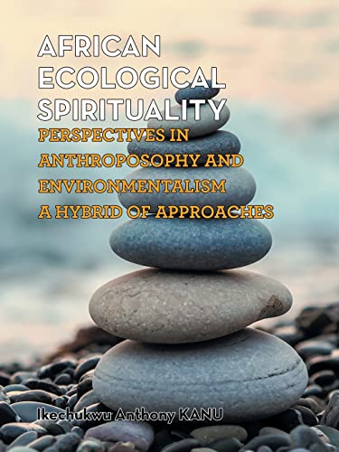 AFRICAN ECOLOGICAL SPIRITUALITY: PERSPECTIVES IN ANTHROPOSOPHY AND ENVIRONMENTALISM A HYBRID OF APPROACHES