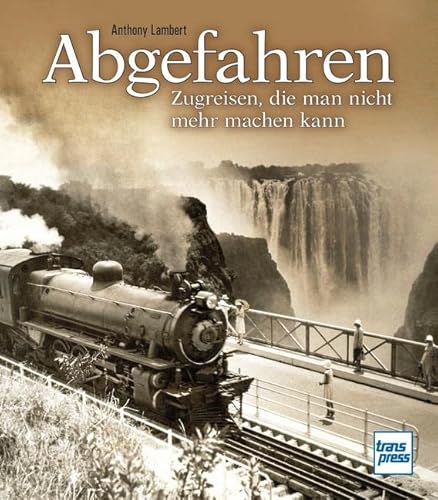 Abgefahren: Zugreisen, die man nicht mehr machen kann