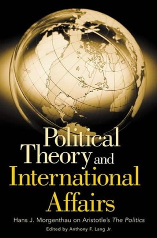 Political Theory and International Affairs: Hans J. Morgenthau on Aristotle's The Politics (Humanistic Perspectives on International Relations,) von Praeger