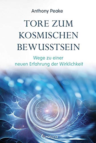 Tore zum kosmischen Bewusstsein: Wege zu einer neuen Erfahrung der Wirklichkeit