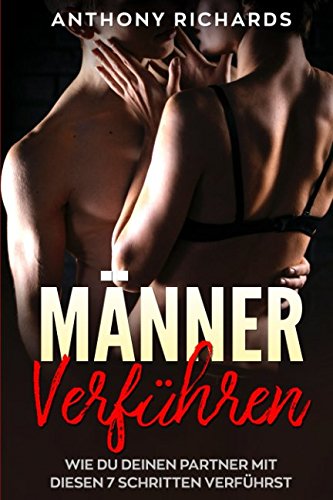 MÄNNER VERFÜHREN Mit diesen 7 Schritten kriegst du jeden Mann rum Wie Männer ticken, Männer verstehen, Männer manipulieren, Männer verführen So wickelst du Ihn um den Finger und entfachst Feuer MÄNNER VERFÜHREN Mit diesen 7 Schritten kriegst du jeden Mann rum Wie Männer ticken, Männer verstehen, Männer manipulieren, Männer verführen So wickelst du Ihn um den Finger und entfachst Feuer