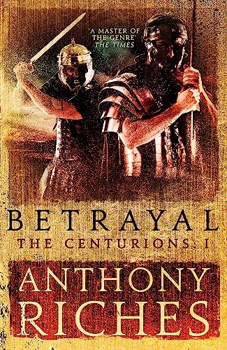 Betrayal: The Centurions I: Anthony Riches