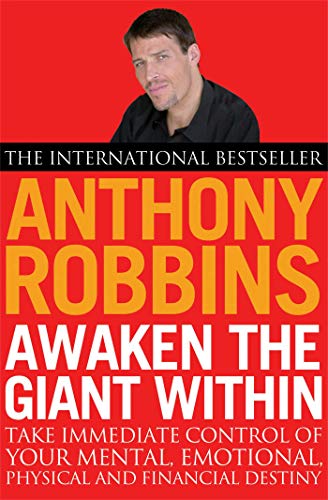 Awaken The Giant Within: How to Take Immediate Control of Your Mental, Emotional, Physical and Financial Destiny