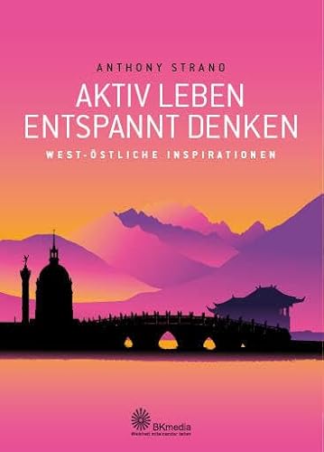 Aktiv leben - Entspannt denken: west-östliche Inspirationen von Synergia