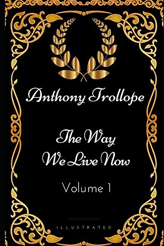 The Way We Live Now - Volume 1: By Anthony Trollope - Illustrated von Independently published