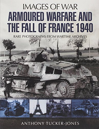 Armoured Warfare and the Fall of France 1940: Rare Photographs from Wartime Archives (Images of War)