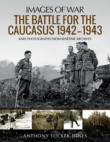 The Battle for the Caucasus 1942 - 1943: Rare Photographs from Wartime Archives (Images of War)
