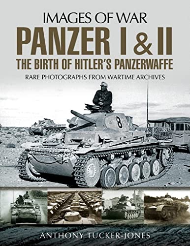 Panzer I and II: The Birth of Hitler's Panzerwaffe: Rare Photographs from Wartime Archives (Images of War) von PEN AND SWORD MILITARY