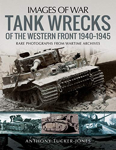 Tank Wrecks of the Western Front, 1940–1945: Rare Photobraphs from Wartime Archives (Images of War) von PEN AND SWORD MILITARY