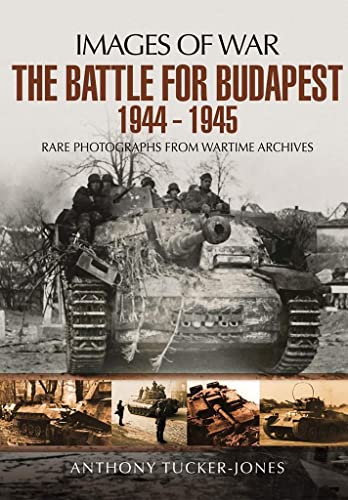 Battle for Budapest 1944 - 1945: Rare Photographs from Wartime Archives (Images of War)