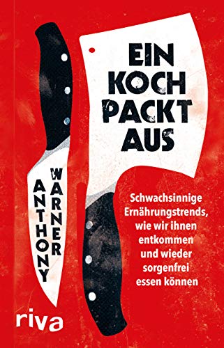 Ein Koch packt aus: Schwachsinnige Ernährungstrends, wir wir ihnen entkommen und wieder sorgenfrei essen können von RIVA